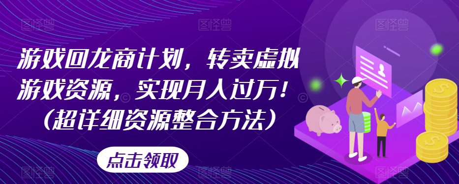 游戏回龙商计划，转卖虚拟游戏资源，实现月入过万！(超详细资源整合方法)-创业猫