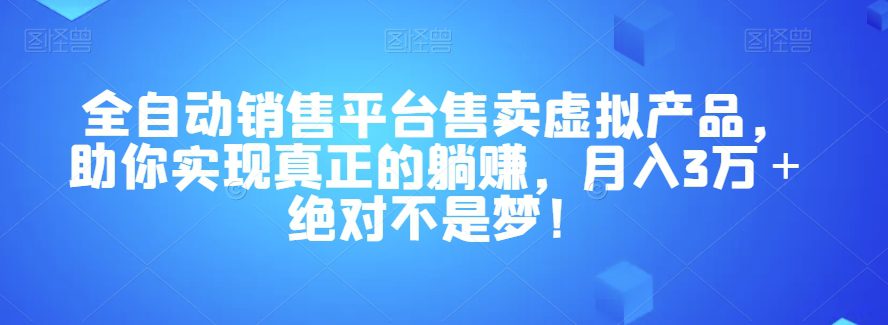 全自动销售平台售卖虚拟产品，助你实现真正的躺赚，月入3万＋绝对不是梦！【揭秘】-创业猫