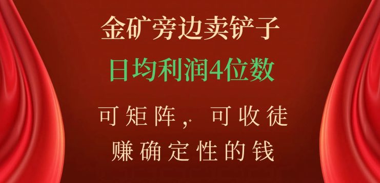 金矿旁边卖铲子，赚确定性的钱，可矩阵，可收徒，日均利润4位数【揭秘】-创业猫