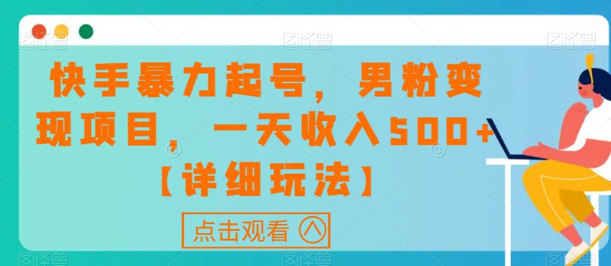 快手暴力起号，男粉变现项目，一天收入500+【详细玩法】【揭秘】-创业猫