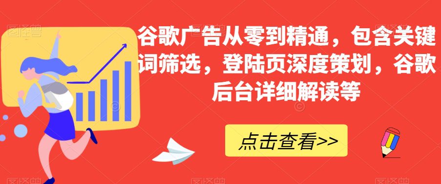 谷歌广告从零到精通，包含关键词筛选，登陆页深度策划，谷歌后台详细解读等-创业猫