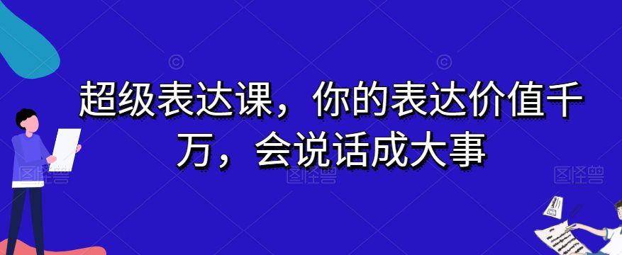 超级表达课，你的表达价值千万，会说话成大事-创业猫