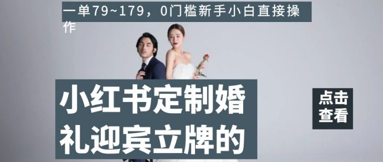 小红书定制婚礼迎宾立牌的项目，一单79~179，0门槛新手小白直接操作【揭秘】-创业猫