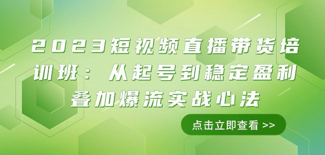 2023短视频直播带货培训班：从起号到稳定盈利叠加爆流实战心法（11节课）-创业猫