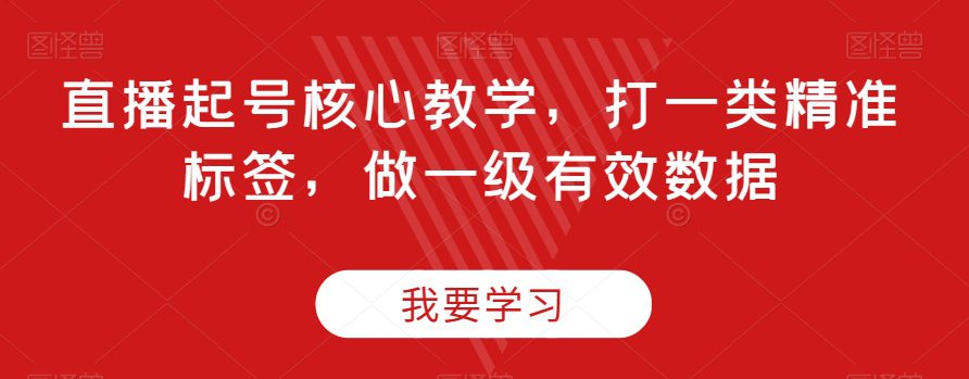 直播起号核心教学，打一类精准标签，做一级有效数据-创业猫