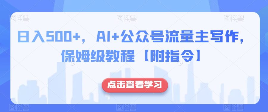 日入500+，AI+公众号流量主写作，保姆级教程【附指令】-创业猫