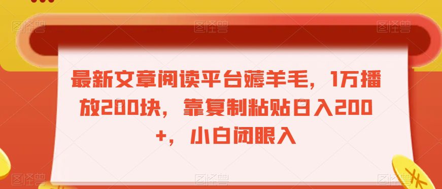 最新文章阅读平台薅羊毛，1万播放200块，靠复制粘贴日入200+，小白闭眼入【揭秘】-创业猫