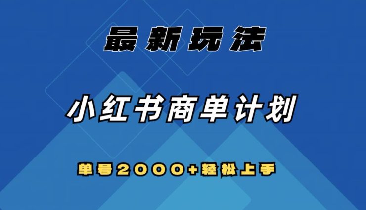 全网首发，小红书商单计划最新玩法，单号2000+可扩大可复制【揭秘】-创业猫