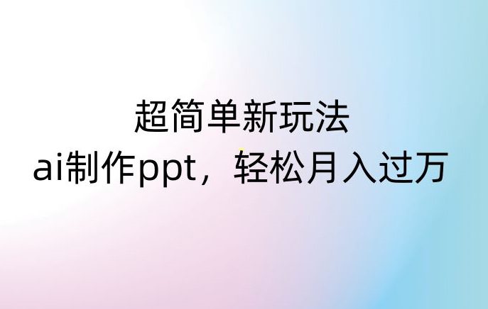 超简单新玩法，靠ai制作PPT，几分钟一个作品，小白也可以操作，月入过万【揭秘】-创业猫