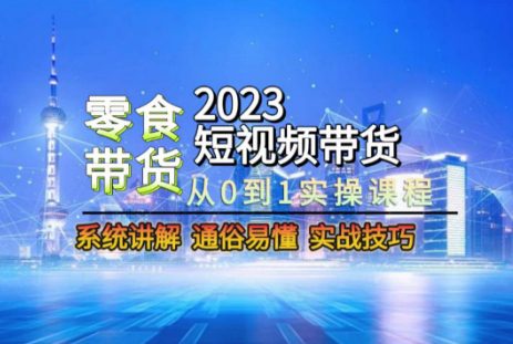 2023短视频带货-零食赛道，从0-1实操课程，系统讲解实战技巧-创业猫