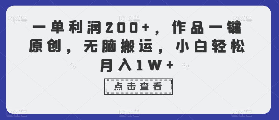 一单利润200+，作品一键原创，无脑搬运，小白轻松月入1W+-创业猫