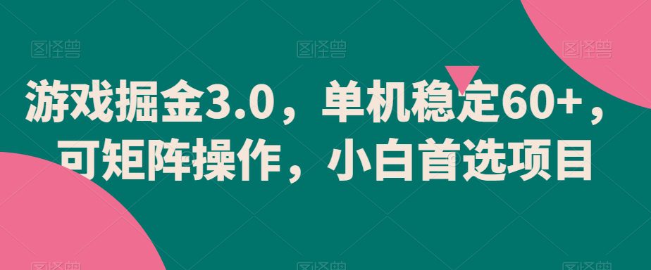 游戏掘金3.0，单机稳定60+，可矩阵操作，小白首选项目-创业猫