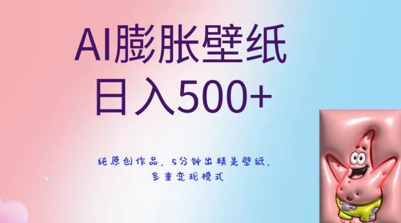 AI膨胀壁纸日入500+，纯原创作品，5分钟出精美壁纸，多重变现模式-创业猫