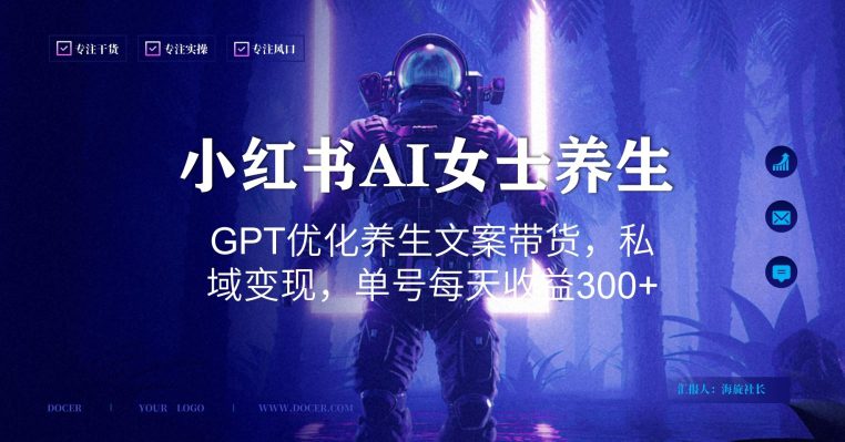 小红书AI女士养生，GPT优化养生文案带货，私域变现，单号每天收益300+-创业猫