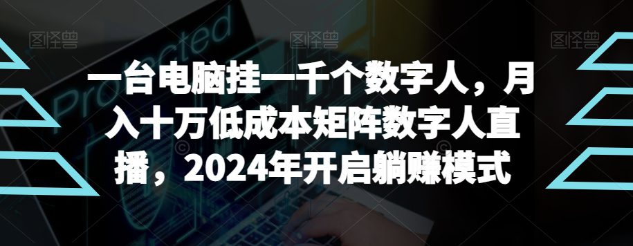 【超级蓝海项目】一台电脑挂一千个数字人，月入十万低成本矩阵数字人直播，2024年开启躺赚模式-创业猫