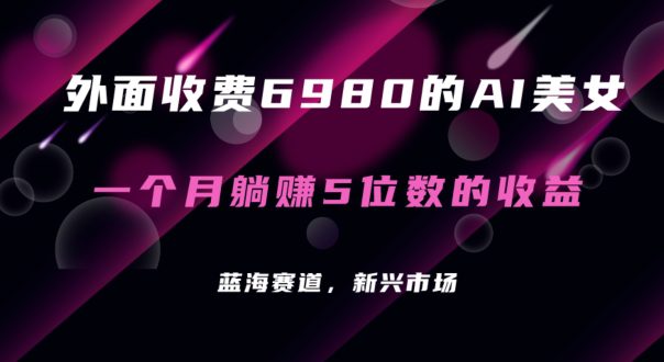 外面收费6980的AI美女项目！每月躺赚5位数收益（教程+素材+工具）-创业猫