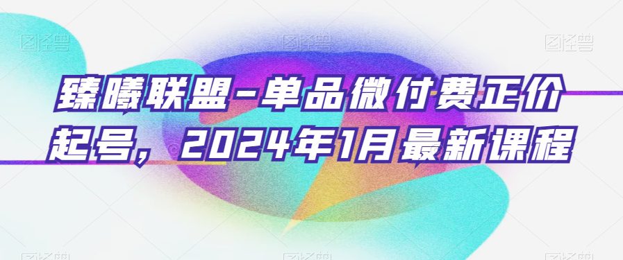 臻曦联盟-单品微付费正价起号，2024年1月最新课程-创业猫