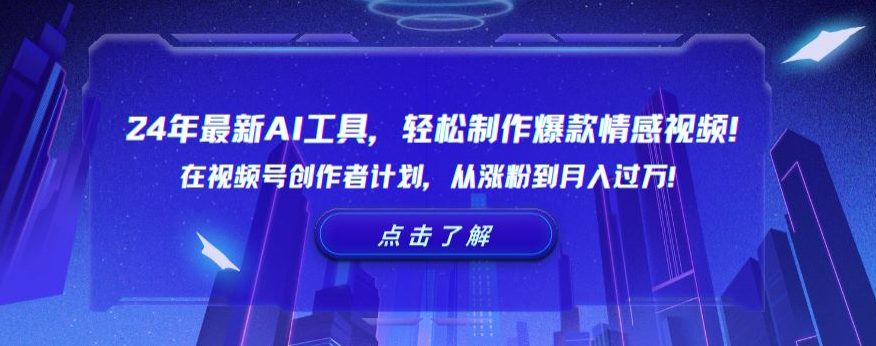 24年最新AI工具，轻松制作爆款情感视频！在视频号创作者计划，从涨粉到月入过万-创业猫