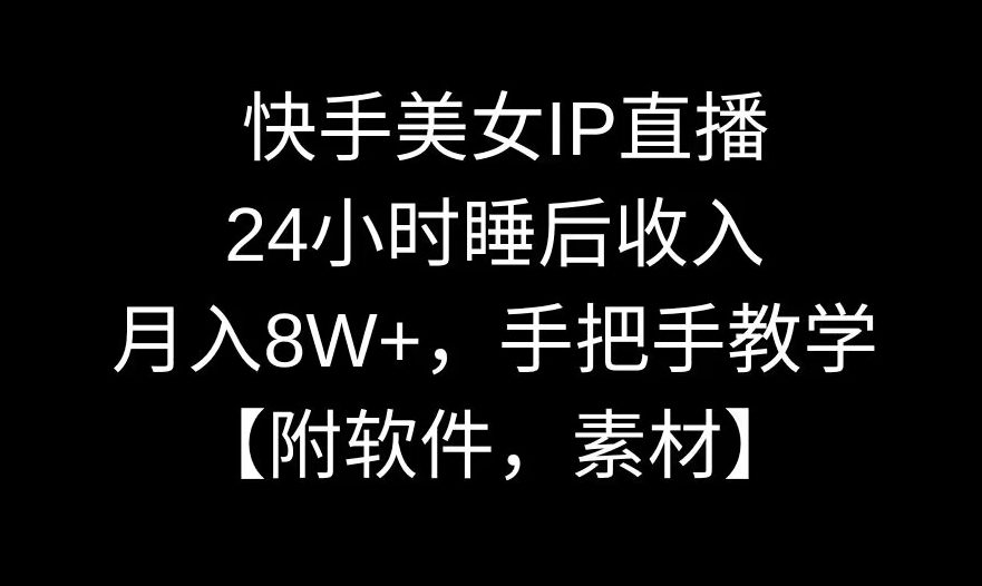 快手美女IP直播，24小时睡后收入，月入8W+，手把手教学【附软件，素材】-创业猫