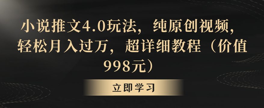 小说推文4.0玩法，纯原创视频，轻松月入过万，超详细教程（价值998元）-创业猫