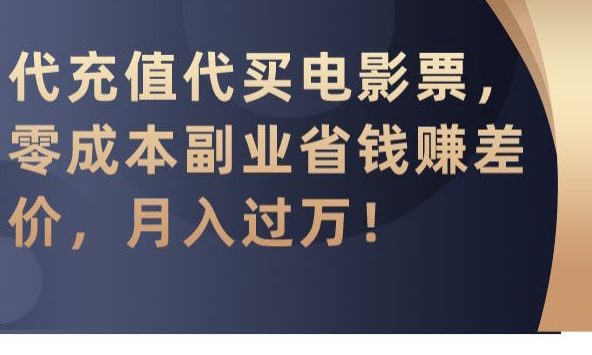 代充值代买电影票，零成本副业省钱赚差价，月入过万-创业猫