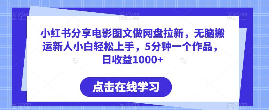 小红书分享电影图文做网盘拉新，无脑搬运新人小白轻松上手，5分钟一个作品，日收益1000+-创业猫