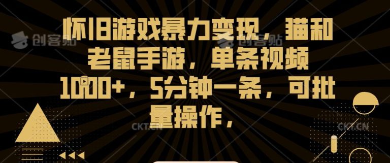 怀旧游戏暴力变现，猫和老鼠手游，单条视频1000+，5分钟一条，可批量操作-创业猫