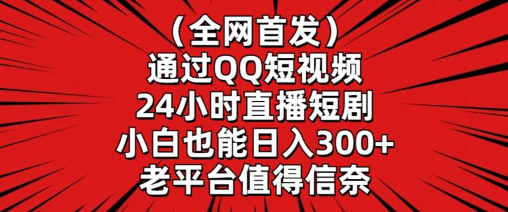 全网首发，通过QQ短视频24小时直播短剧，小白也能日入300+-创业猫