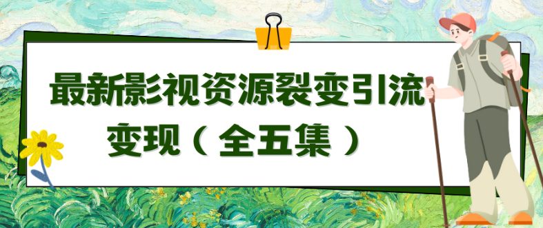 利用最新的影视资源裂变引流变现自动引流自动成交（全五集）-创业猫