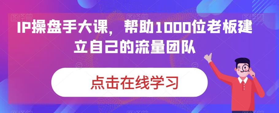 IP操盘手大课，帮助1000位老板建立自己的流量团队-创业猫