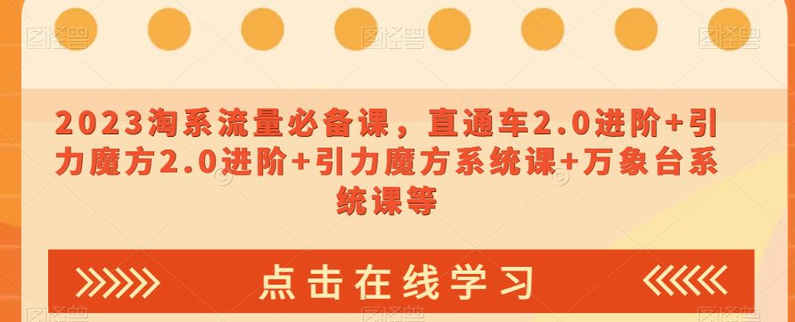 2023淘系流量必备课，直通车2.0进阶+引力魔方2.0进阶+引力魔方系统课+万象台系统课等-创业猫