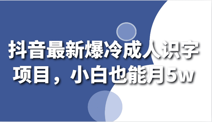 抖音最新爆冷成人识字项目，小白也能月5w-创业猫