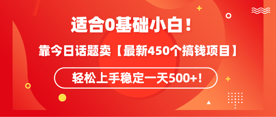 （9267期）适合0基础小白！靠今日话题卖【最新450个搞钱方法】轻松上手稳定一天500+！-创业猫