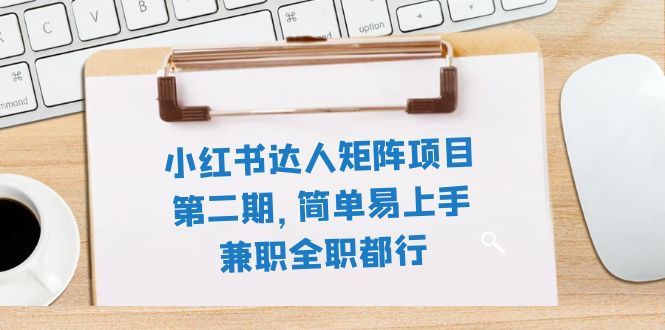 （7772期）小红书达人矩阵项目第二期，简单易上手，兼职全职都行（11节课）-创业猫