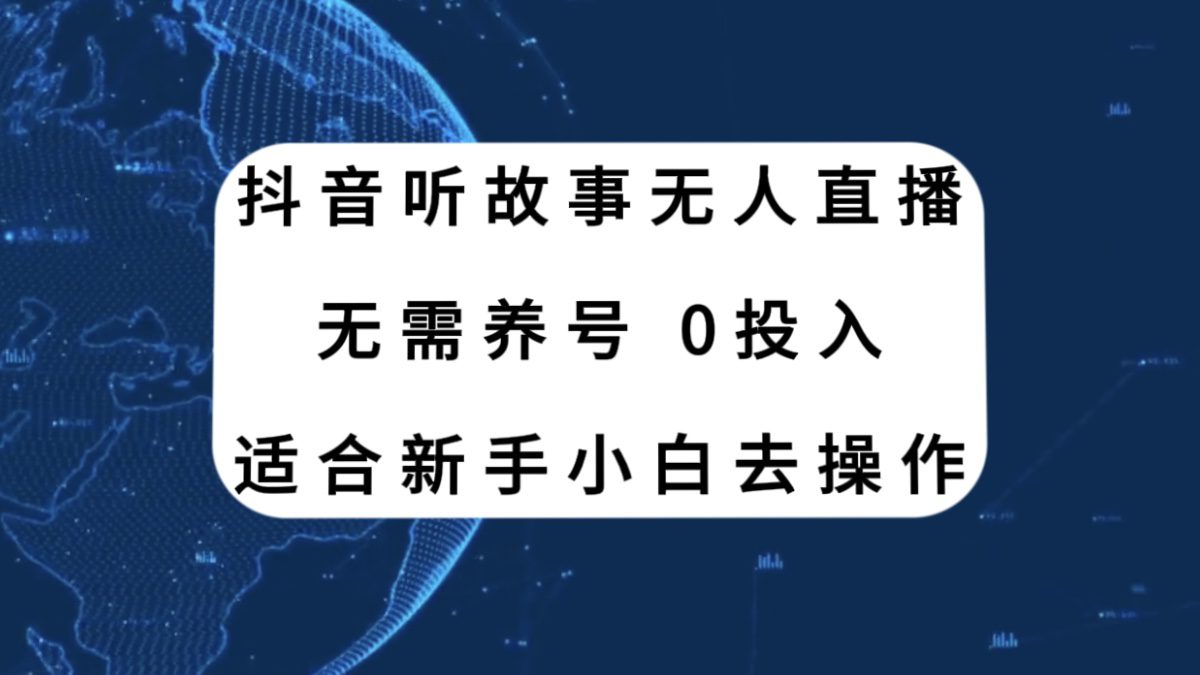 （7894期）抖音听故事无人直播新玩法，无需养号、适合新手小白去操作-创业猫