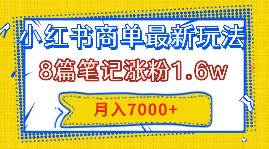 （7954期）小红书商单最新玩法，8篇笔记涨粉1.6w，几分钟一个笔记，月入7000+-创业猫