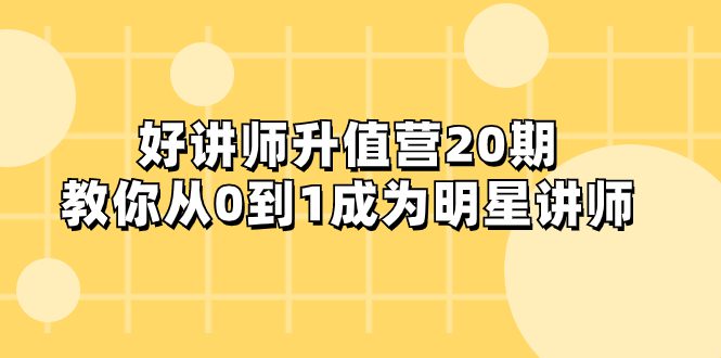 （8035期）好讲师-升值营-第20期，教你从0到1成为明星讲师-创业猫