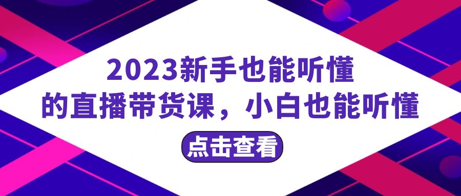 （8046期）2023新手也能听懂的直播带货课，小白也能听懂，20节完整-创业猫