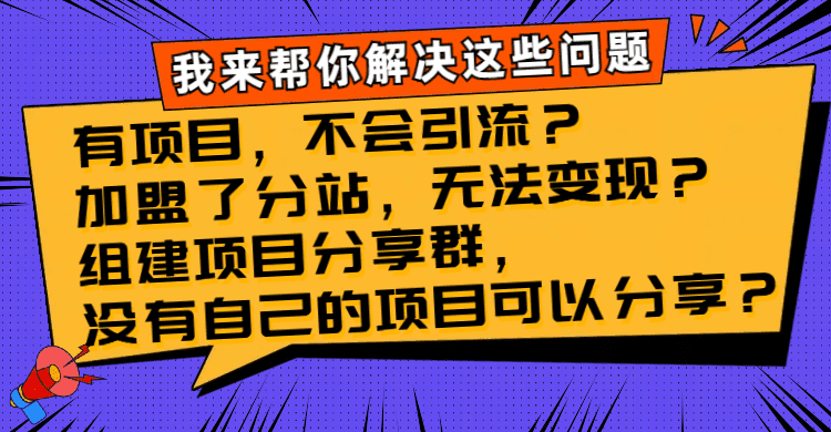 （8147期）有项目，不会引流？加盟了分站，无法变现？组建项目分享群，没有自己的…-创业猫