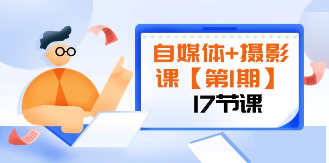 （8172期）自媒体+摄影课【第1期】由浅到深 循环渐进 让作品刷爆 各大社交平台（17节)-创业猫