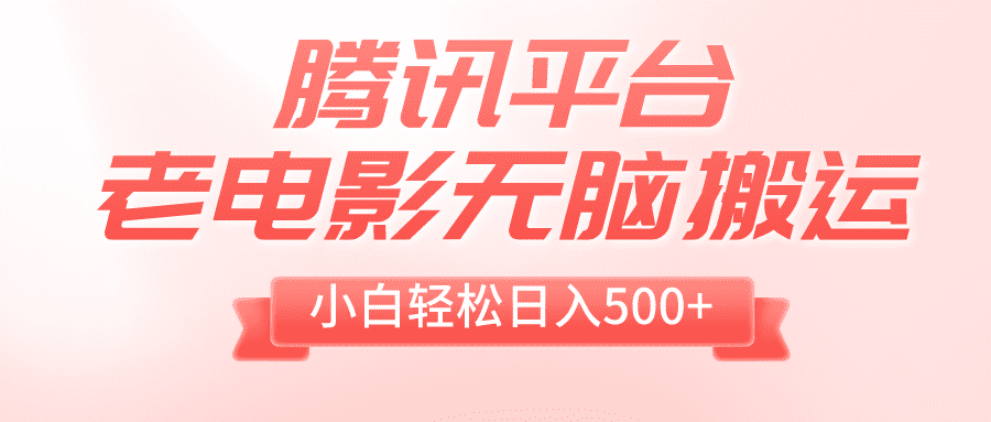 （8229期）腾讯平台老电影无脑搬运，小白轻松日入500+（附1T电影资源）-创业猫