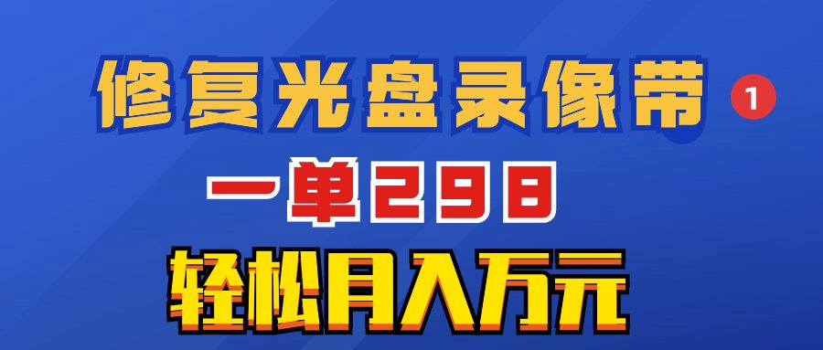 （8362期）超冷门项目：修复光盘录像带，一单298，轻松月入万元-创业猫