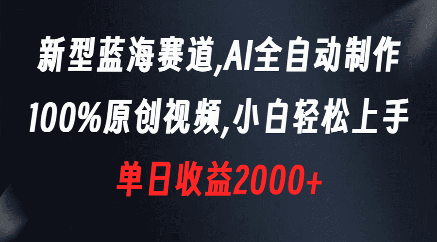 （8560期）新型蓝海赛道，AI全自动制作，100%原创视频，小白轻松上手，单日收益2000+-创业猫