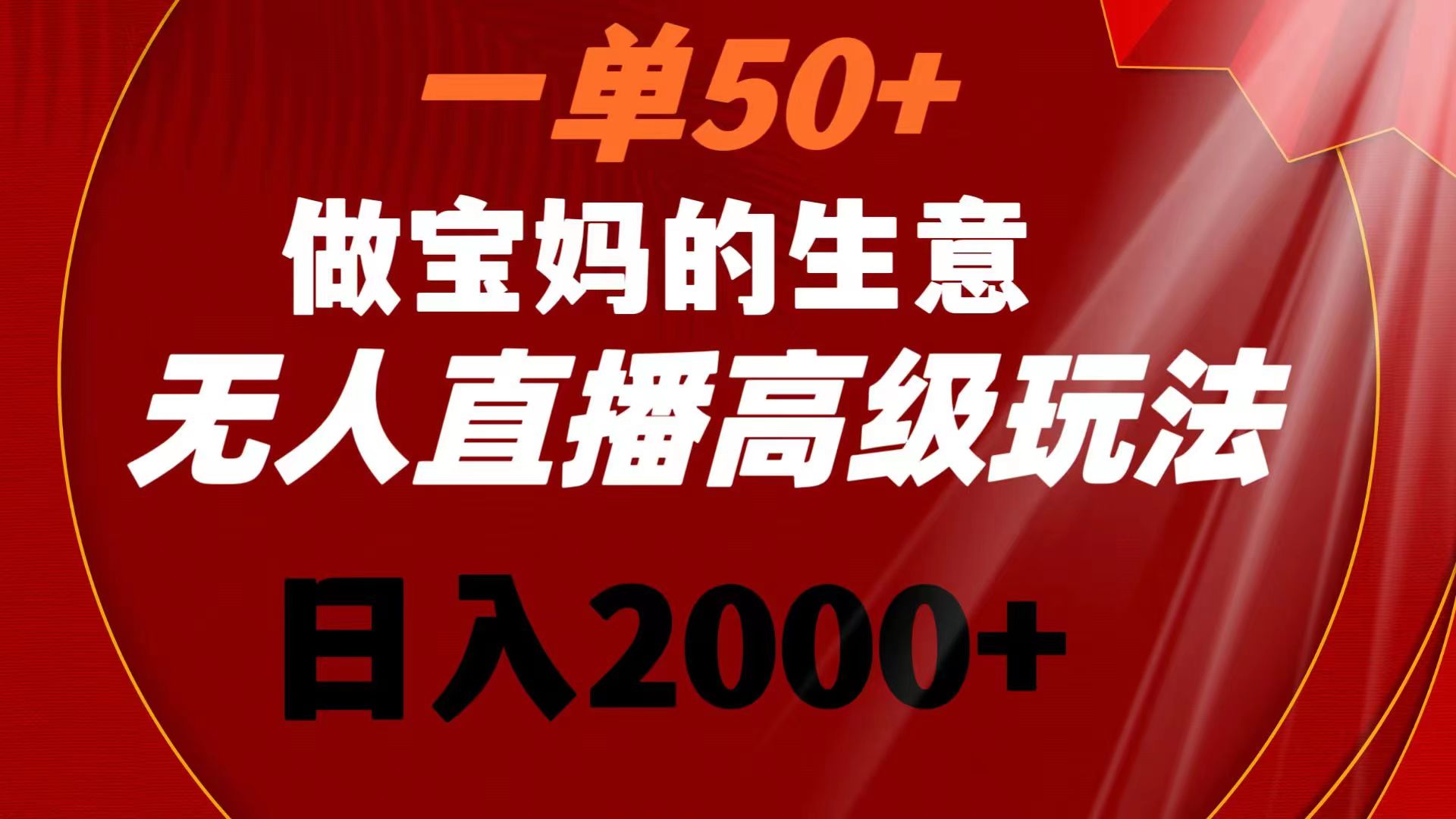 （8603期）一单50+做宝妈的生意 无人直播高级玩法 日入2000+-创业猫