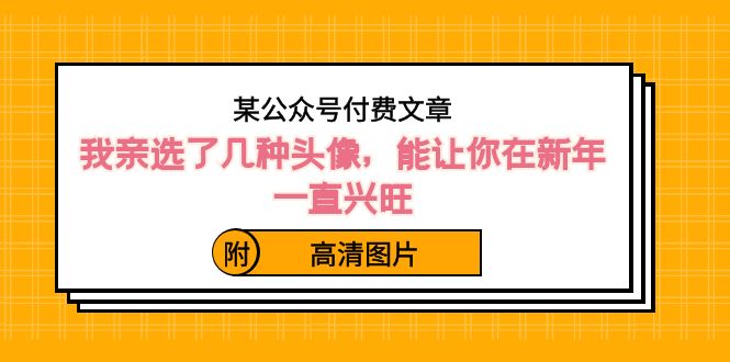 （8643期）某公众号付费文章：我亲选了几种头像，能让你在新年一直兴旺（附高清图片）-创业猫