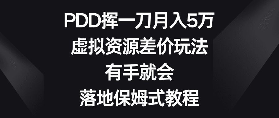 （8751期）PDD挥一刀月入5万，虚拟资源差价玩法，有手就会，落地保姆式教程-创业猫