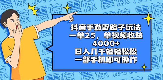 （8782期）抖音手游野路子玩法，一单25，单视频收益4000+，日入几千轻轻松松，一部…-创业猫