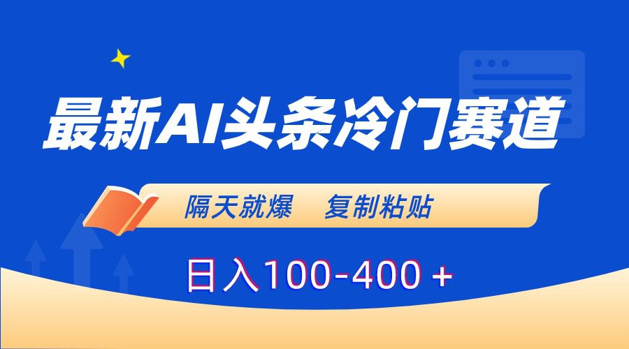 （8823期）最新AI头条冷门赛道，隔天就爆，复制粘贴日入100-400＋-创业猫