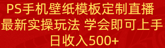 （8843期）PS手机壁纸模板定制直播  最新实操玩法 学会即可上手 日收入500+-创业猫