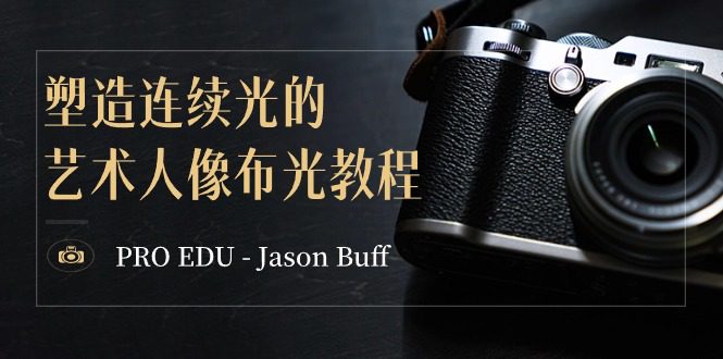 （8879期）PRO EDU – Jason Buff 塑造连续光的艺术人像布光教程-15节课-中英字幕-创业猫